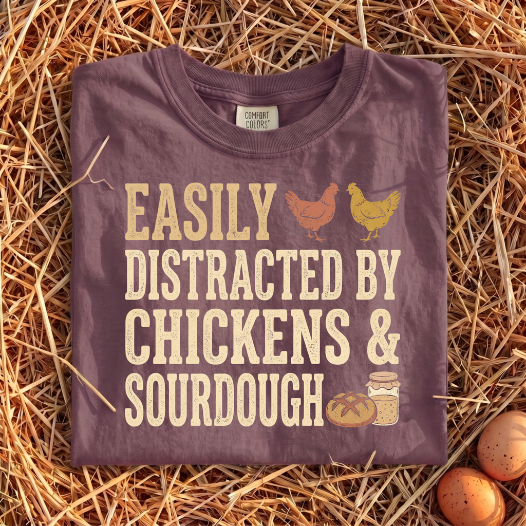 Easily Distracted By Chickens & Sourdough T-Shirt