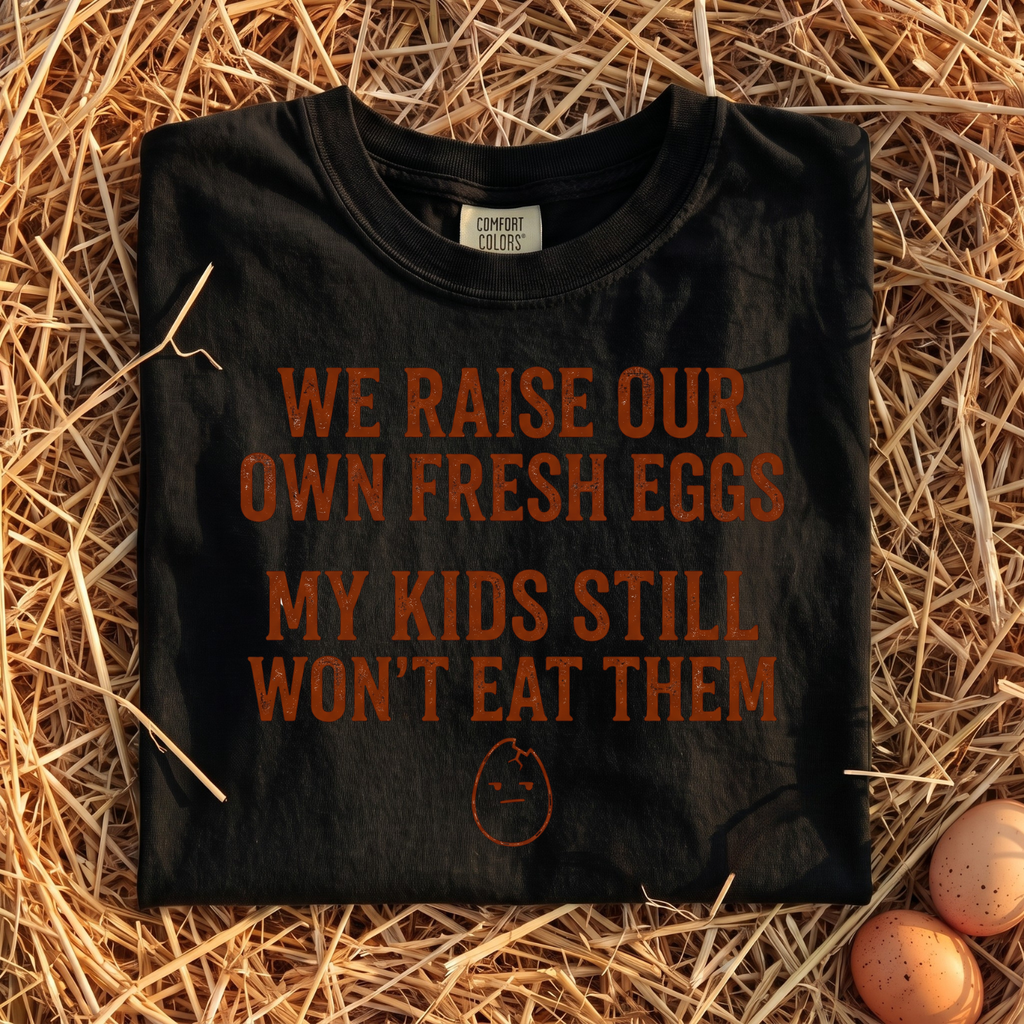 We Raise Our Own Fresh Eggs T-Shirt