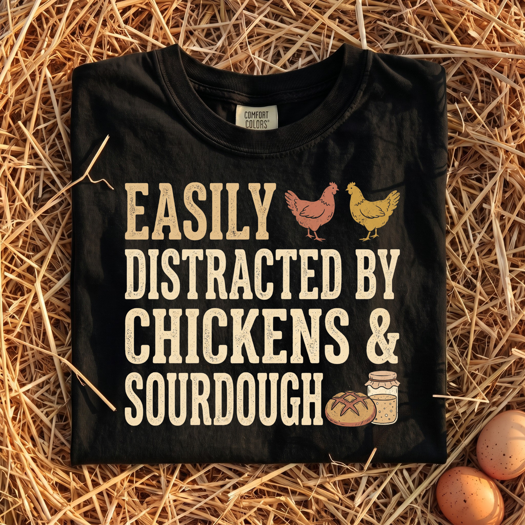 Easily Distracted By Chickens & Sourdough T-Shirt