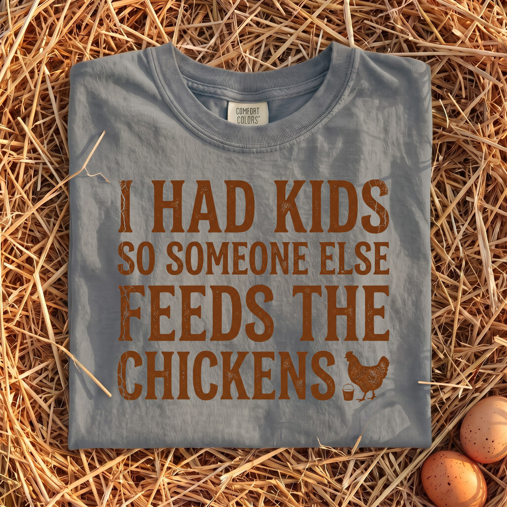 I Had Kids So Someone Else Feeds The Chickens T-Shirt