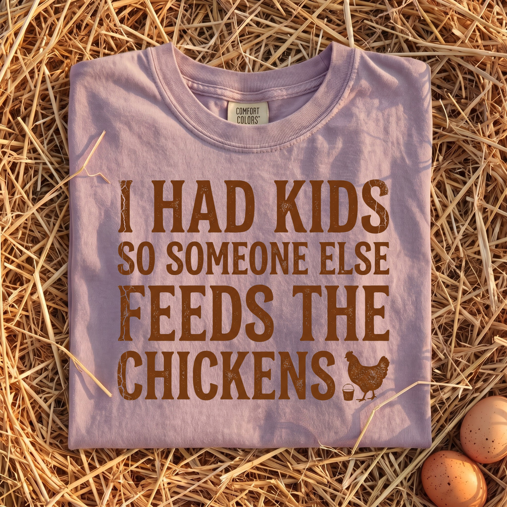 I Had Kids So Someone Else Feeds The Chickens T-Shirt