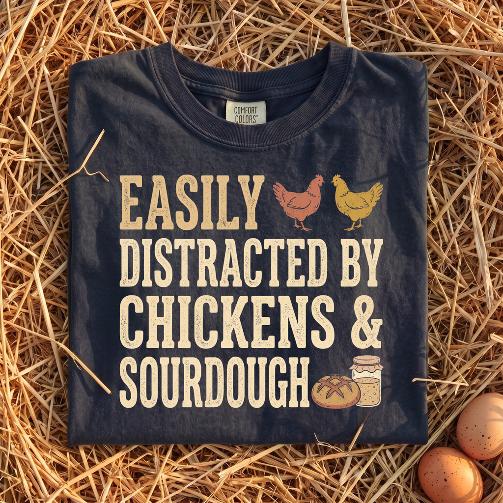 Easily Distracted By Chickens & Sourdough T-Shirt