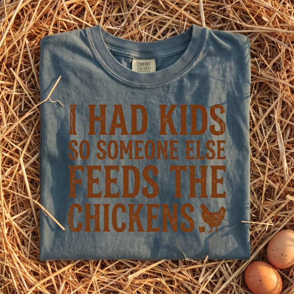 I Had Kids So Someone Else Feeds The Chickens T-Shirt