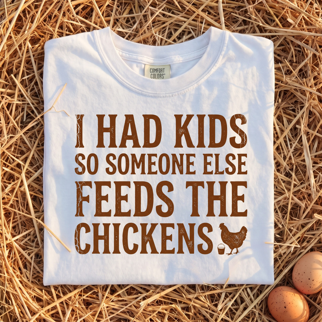 I Had Kids So Someone Else Feeds The Chickens T-Shirt